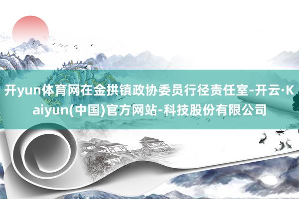 开yun体育网在金拱镇政协委员行径责任室-开云·Kaiyun(中国)官方网站-科技股份有限公司