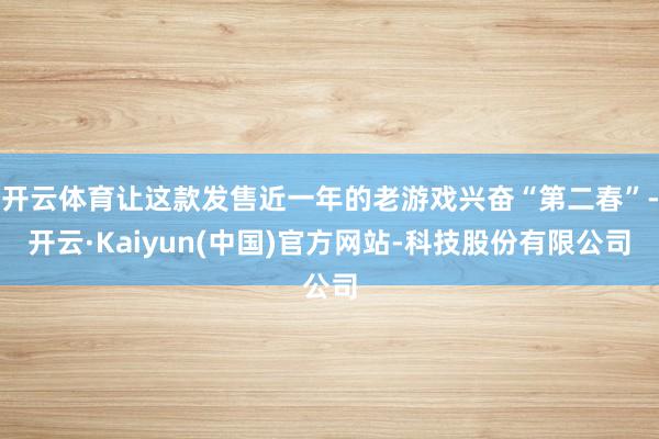 开云体育让这款发售近一年的老游戏兴奋“第二春”-开云·Kaiyun(中国)官方网站-科技股份有限公司