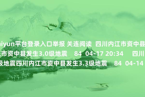 kaiyun平台登录入口举报 关连阅读  四川内江市资中县发生3.0级地震四川内江市资中县发生3.0级地震    84  04-17 20:34     四川内江市资中县发生3.3级地震四川内江市资中县发生3.3级地震    84  04-14 08:29     四川内江市资中县发生3.9级地震四川内江市资中县发生3.9级地震    501  04-13 16:45     四川德阳市绵竹市发生3.4级地震 震源深度16千米四川德阳市绵竹市发生3.4级地震 震源深度16千米    48  03-20 17:24     甘肃武威市天祝县发生3.6级地震甘肃武威市天祝县发生3.6级地震    165  01-16 08:50     一财最热      点击关闭-开云·Kaiyun(中国)官方网站-科技股份有限公司