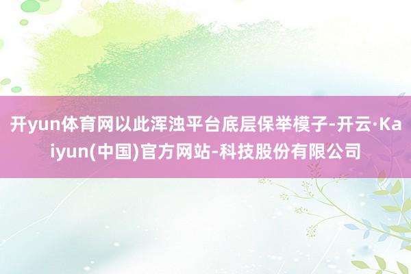 开yun体育网以此浑浊平台底层保举模子-开云·Kaiyun(中国)官方网站-科技股份有限公司