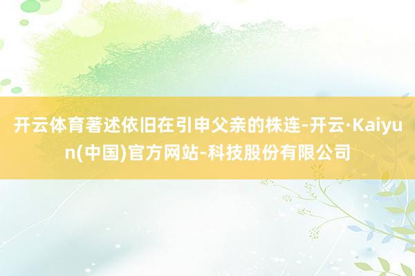 开云体育著述依旧在引申父亲的株连-开云·Kaiyun(中国)官方网站-科技股份有限公司